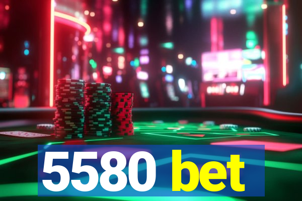 5580 bet